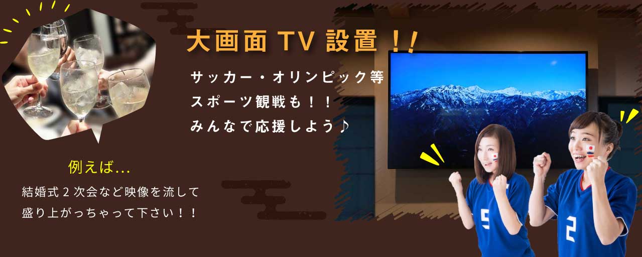 大画面TV設置！サッカー・オリンピック等スポーツ観戦も！みんなで応援しよう！結婚式の二次会など
